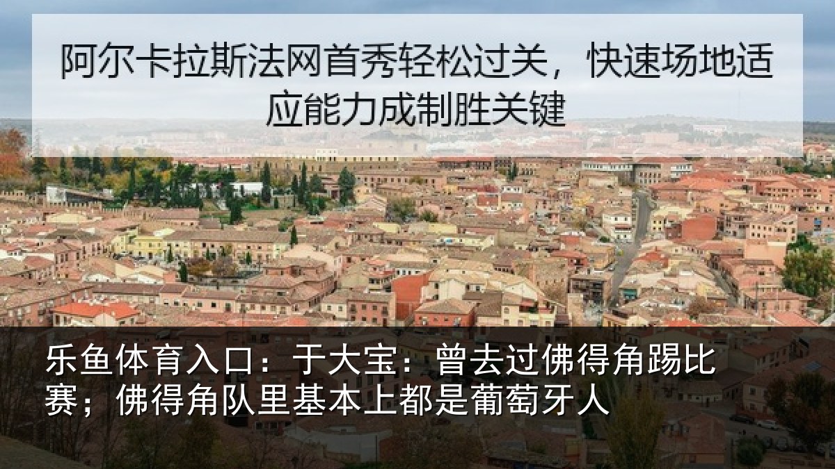 乐鱼体育入口：于大宝：曾去相关情况情况萄牙人