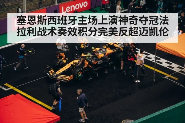 塞恩斯西班牙主场上演神奇夺冠法拉利战术奏效积分完美反超迈凯伦