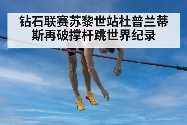 钻石联赛苏黎世站杜普兰蒂斯再破撑杆跳世界纪录